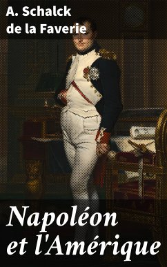 Napoléon et l'Amérique (eBook, ePUB) - Schalck de la Faverie, A.