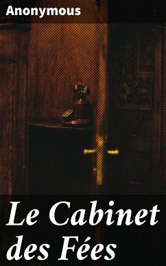 Le Cabinet des Fées (eBook, ePUB) - Perrault, Charles; la d'Aulnoy, Madame Comtesse; de Villeneuve, Madame; Hyacinthe, S.; de Beaumont, Mademoiselle Leprince; Warée, Charles