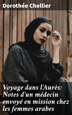 Voyage dans l'Aurès: Notes d'un médecin envoyé en mission chez les femmes arabes (eBook, ePUB) - Chellier, Dorothée