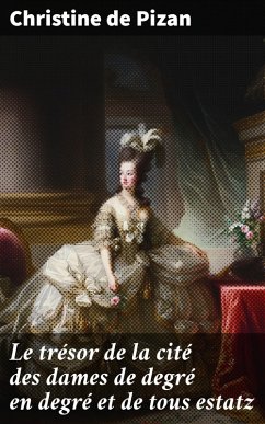 Le trésor de la cité des dames de degré en degré et de tous estatz (eBook, ePUB) - Pizan, Christine De
