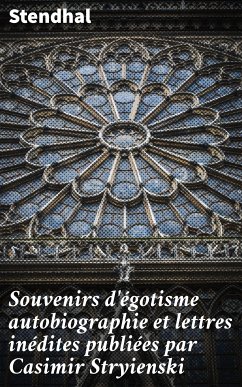 Souvenirs d'égotisme autobiographie et lettres inédites publiées par Casimir Stryienski (eBook, ePUB) - Stendhal