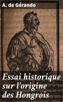 Essai historique sur l'origine des Hongrois (eBook, ePUB) - Gérando, A. de