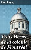 Trois Héros de la colonie de Montréal (eBook, ePUB)
