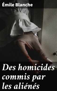 Des homicides commis par les aliénés (eBook, ePUB) - Blanche, Émile