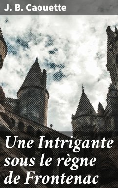 Une Intrigante sous le règne de Frontenac (eBook, ePUB) - Caouette, J. B.