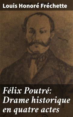 Félix Poutré: Drame historique en quatre actes (eBook, ePUB) - Fréchette, Louis Honoré