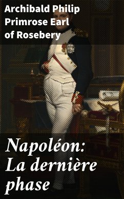 Napoléon: La dernière phase (eBook, ePUB) - Rosebery, Archibald Philip Primrose, Earl of