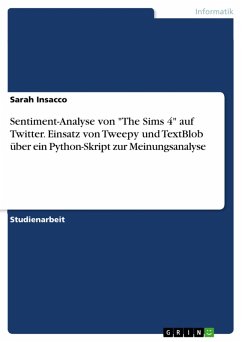 Sentiment-Analyse von &quote;The Sims 4&quote; auf Twitter. Einsatz von Tweepy und TextBlob über ein Python-Skript zur Meinungsanalyse (eBook, PDF)