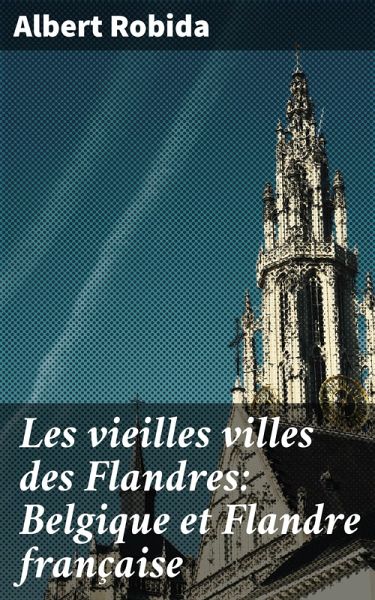 Les vieilles villes des Flandres: Belgique et Flandre française (eBook, ePUB) Les vieilles villes des Flandres: Belgique et Flandre française (eBook, ePUB)