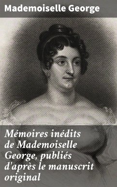 Mémoires inédits de Mademoiselle George, publiés d'après le manuscrit original (eBook, ePUB) - George, Mademoiselle