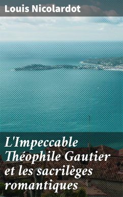 L'Impeccable Théophile Gautier et les sacrilèges romantiques (eBook, ePUB) - Nicolardot, Louis