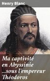 Ma captivité en Abyssinie ...sous l'empereur Théodoros (eBook, ePUB)