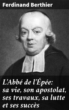 L'Abbé de l'Épée: sa vie, son apostolat, ses travaux, sa lutte et ses succès (eBook, ePUB) Cover L'Abbé de l'Épée: sa vie, son apostolat, ses travaux, sa lutte et ses succès (eBook, ePUB)