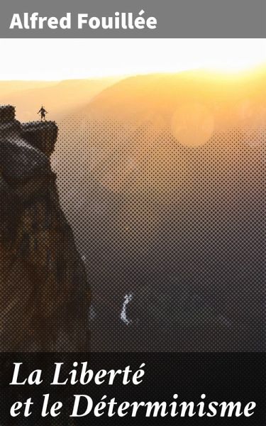 La Liberté et le Déterminisme (eBook, ePUB) La Liberté et le Déterminisme (eBook, ePUB)