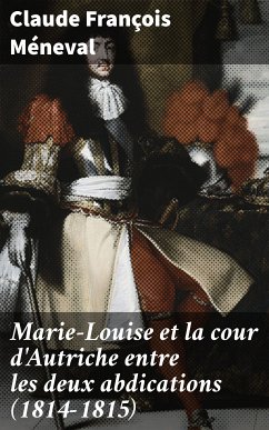 Marie-Louise et la cour d'Autriche entre les deux abdications (1814-1815) (eBook, ePUB) - Méneval, Claude François