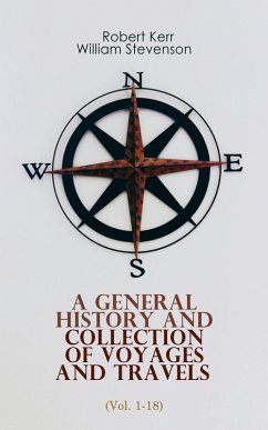 A General History and Collection of Voyages and Travels (Vol. 1-18) (eBook, ePUB) - Kerr, Robert