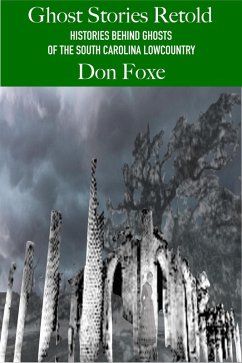 Ghost Stories Retold. Histories Behind Ghosts of the South Carolina Lowcountry (eBook, ePUB) - Foxe, Don