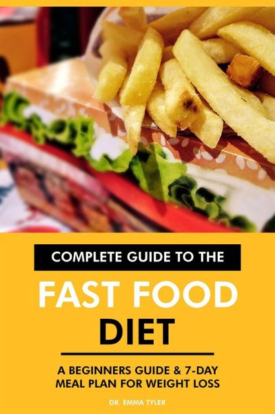 Complete Guide to the Fast Food Diet: A Beginners Guide & 7-Day Meal Plan for Weight Loss (eBook, ePUB) Complete Guide to the Fast Food Diet: A Beginners Guide & 7-Day Meal Plan for Weight Loss (eBook, ePUB)