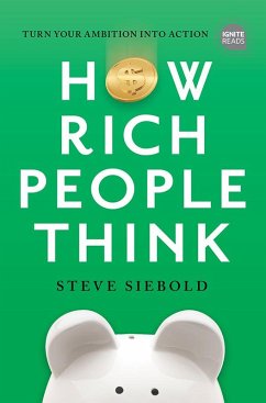 How Rich People Think: Condensed Edition (eBook, ePUB) - Siebold, Steve