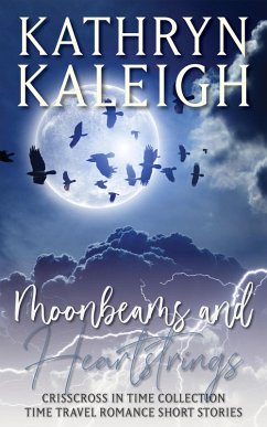 Moonbeams and Heartstrings - Time Travel Romance Short Stories (Crisscross in Time Collection, #1) (eBook, ePUB) - Kaleigh, Kathryn