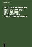Allgemeine Dienst-Instruction für die Königlich Preußischen Consular-Beamten (eBook, PDF)