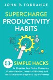 Supercharge Productivity Habits: 50+ Simple Hacks to Organize Your Tasks, Overcome Procrastination, Increase Efficiency and Work Smarter to Become a Top Performer (eBook, ePUB)