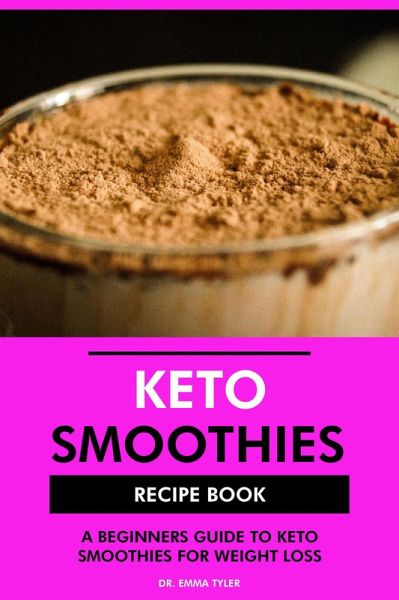 Keto Smoothies Recipe Book: A Beginners Guide to Keto Smoothies for Weight Loss (eBook, ePUB) Keto Smoothies Recipe Book: A Beginners Guide to Keto Smoothies for Weight Loss (eBook, ePUB)