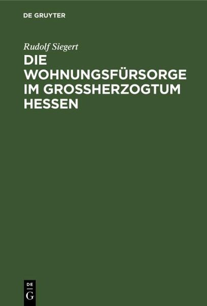 Die Wohnungsfürsorge im Grossherzogtum Hessen (eBook, PDF) Die Wohnungsfürsorge im Grossherzogtum Hessen (eBook, PDF)