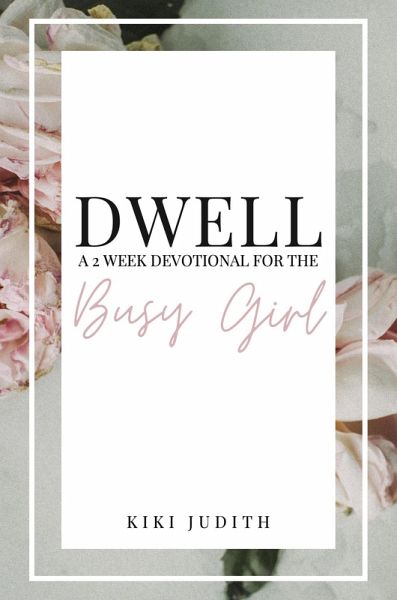 Dwell: A Two Week Devotional for the Busy Girl (eBook, ePUB) Dwell: A Two Week Devotional for the Busy Girl (eBook, ePUB)