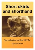 Short Skirts And Shorthand: Secretaries In The 1970s (eBook, ePUB) Short Skirts And Shorthand: Secretaries In The 1970s (eBook, ePUB)