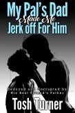 My Pal's Dad Made Me Jerk off For Him: Seduced and Corrupted by His Best Friend's Father (eBook, ePUB) My Pal's Dad Made Me Jerk off For Him: Seduced and Corrupted by His Best Friend's Father (eBook, ePUB)