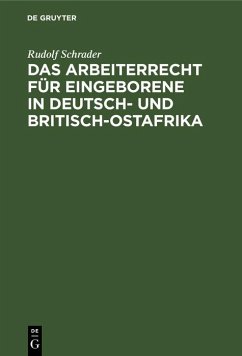Das Arbeiterrecht für Eingeborene in Deutsch- und Britisch-Ostafrika (eBook, PDF) - Schrader, Rudolf