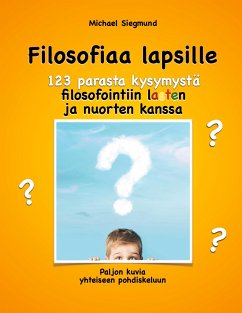 Filosofiaa lapsille. 123 parasta kysymystä filosofointiin lasten ja nuorten kanssa - Siegmund, Michael