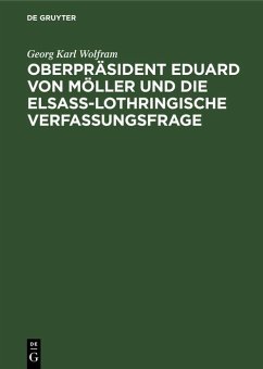 Oberpräsident Eduard von Möller und die Elsass-Lothringische Verfassungsfrage (eBook, PDF) - Wolfram, Georg Karl