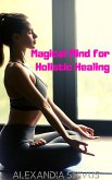 Magical Mind for Holistic Healing (eBook, ePUB) Magical Mind for Holistic Healing (eBook, ePUB)
