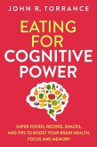 Eating for Cognitive Power: Super Foods, Recipes, Snacks, and Tips to Boost Your Brain Health, Focus and Memory (eBook, ePUB)