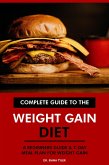 Complete Guide to the Weight Gain Diet: A Beginners Guide & 7-Day Meal Plan for Weight Gain (eBook, ePUB)