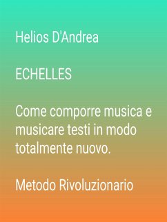 ECHELLES Come comporre musica e musicare testi in modo totalmente nuovo (eBook, ePUB) - D'andrea, Helios