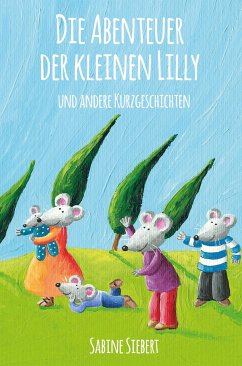 Die Abenteuer der kleinen Lilly und andere Kurzgeschichten - Siebert, Sabine