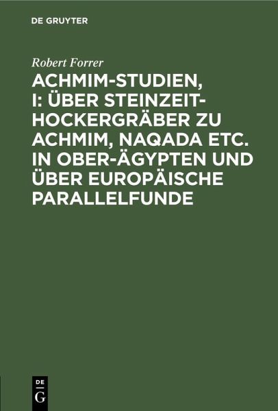 Achmim-Studien, I: Über Steinzeit-Hockergräber zu Achmim, Naqada etc. in Ober-Ägypten und über europäische Parallelfunde (eBook, PDF)
