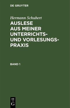 Hermann Schubert: Auslese aus meiner Unterrichts- und Vorlesungspraxis. Band 1 (eBook, PDF) - Schubert, Hermann Hermann Schubert: Auslese aus meiner Unterrichts- und Vorlesungspraxis. Band 1 (eBook, PDF) - Schubert, Hermann