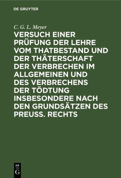 Versuch einer Prüfung der Lehre vom Thatbestand und der Thäterschaft der Verbrechen im Allgemeinen und des Verbrechens der Tödtung insbesondere nach den Grundsätzen des Preuß. Rechts (eBook, PDF) - Meyer, C. G. L.