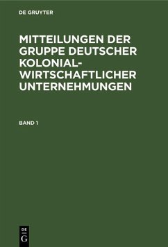 Mitteilungen der Gruppe Deutscher Kolonialwirtschaftlicher Unternehmungen. Band 1 (eBook, PDF)