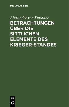 Betrachtungen über die sittlichen Elemente des Krieger-Standes (eBook, PDF) - Forstner, Alexander Von Betrachtungen über die sittlichen Elemente des Krieger-Standes (eBook, PDF) - Forstner, Alexander Von
