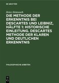 Die Methode der Erkenntnis bei Descartes und Leibniz, Hälfte 1: Historische Einleitung. Descartes Methode der klaren und deutlichen Erkenntnis (eBook, PDF)