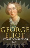 GEORGE ELIOT Ultimate Collection: 60+ Novels, Short Stories, Poems & Essays (eBook, ePUB)