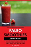 Paleo Smoothies Recipe Book: A Beginners Guide to Paleo Smoothies for Weight Loss (eBook, ePUB)