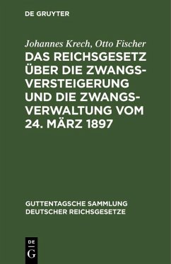 Das Reichsgesetz über die Zwangsversteigerung und die Zwangsverwaltung vom 24. März 1897 (eBook, PDF) - Krech, Johannes; Fischer, Otto