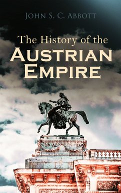 The History of the Austrian Empire (eBook, ePUB) - Abbott, John S. C.
