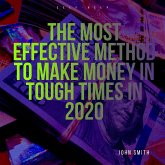 The Most Effective Method to Make Money In Tough Times in 2020 (eBook, ePUB) The Most Effective Method to Make Money In Tough Times in 2020 (eBook, ePUB)